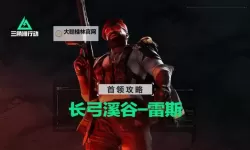 《三角洲行动》长弓溪谷BOSS介绍及打法分享 长弓溪谷首领怎么打